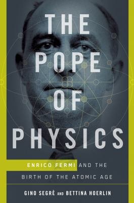 Book cover, The Pope of Physics : Enrico Fermi and the birth of the atomic age