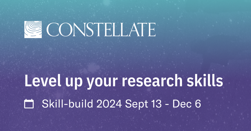 Constellate. Level up your research skills. Skill-build 2024 Sept 13 - Dec 6.